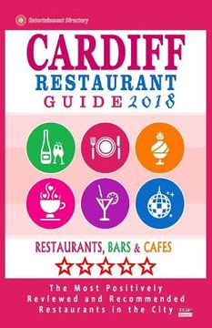 portada Cardiff Restaurant Guide 2018: Best Rated Restaurants in Cardiff, United Kingdom - 500 Restaurants, Bars and Cafés recommended for Visitors, 2018 (en Inglés)