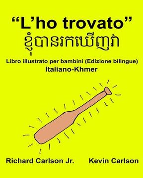 portada "L'ho trovato": Libro illustrato per bambini Italiano-Khmer (Edizione bilingue) (en Italiano)