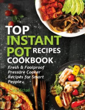 portada Top Instant pot Recipes Cookbook: Fresh & Foolproof Pressure Cooker Recipes for Smart People (en Inglés)