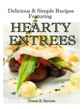 portada Delicious & Simple Recipes Featuring Hearty Entrees (en Inglés)