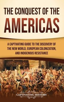 portada The Conquest of the Americas: A Captivating Guide to the Discovery of the New World, European Colonization, and Indigenous Resistance