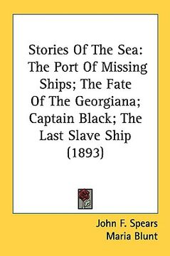 portada stories of the sea: the port of missing ships; the fate of the georgiana; captain black; the last slave ship (1893) (in English)