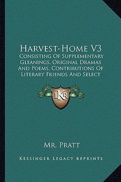 portada harvest-home v3: consisting of supplementary gleanings, original dramas and pconsisting of supplementary gleanings, original dramas and
