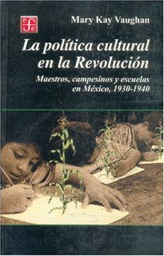 portada La Política Cultural en la Revolución. Maestros, Campesinos y Escuelas en México, 1930-1940 (in Spanish)