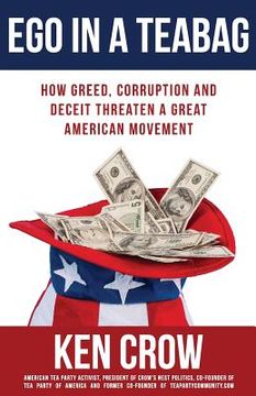 portada Ego in a Teabag: How Greed, Corruption and Deceit Threaten a Great American Movement (en Inglés)