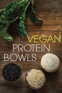 portada Vegan Protein Bowl: One Dish Protein Packed Meals For The Everyday Herbivore (en Inglés)