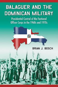 portada balaguer and the dominican military: presidential control of the factional officer corps in the 1960s and 1970s (in English)