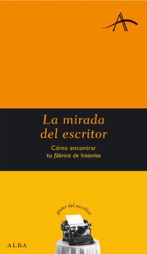 portada La Mirada del Escritor: Cómo Encontrar tu Fábrica de Historias (in Spanish)