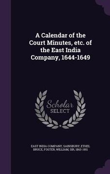 portada A Calendar of the Court Minutes, etc. of the East India Company, 1644-1649 (en Inglés)