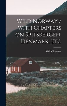 portada Wild Norway / With Chapters on Spitsbergen, Denmark, Etc (in English)