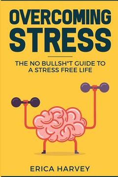 portada Overcoming Stress: The No Bullsh*t Guide to a Stress Free Life (Hardcore Self Help) (in English)