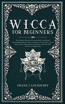portada Wicca for Beginners: The Complete Manual of Wiccan Beliefs and History: A Guide Made Simple to Start Learning to use Candles, Crystals, Runes, Herbs, Magic Rituals, and Spells. 