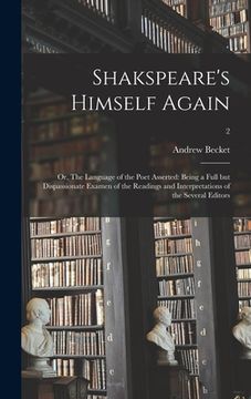 portada Shakspeare's Himself Again: or, The Language of the Poet Asserted: Being a Full but Dispassionate Examen of the Readings and Interpretations of th (in English)