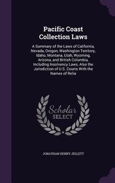 portada Pacific Coast Collection Laws: A Summary of the Laws of California, Nevada, Oregon, Washington Territory, Idaho, Montana, Utah, Wyoming, Arizona, and (en Inglés)