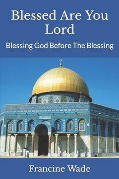 portada Blessed Are You Lord: Blessing God Before The Blessing (en Inglés)