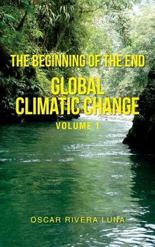 portada The Beginning of the End: Global Climatic Change Volume 1 (en Inglés)