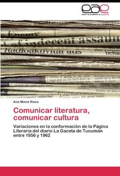 portada Comunicar literatura, comunicar cultura: Variaciones en la conformación de la Página Literaria del diario La Gaceta de Tucumán entre 1956 y 1962