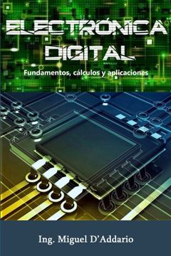 Libro Electrónica Digital: Fundamentos, Cálculos y Aplicaciones, Ing.  Miguel D'addario, ISBN 9781546868415. Comprar en Buscalibre