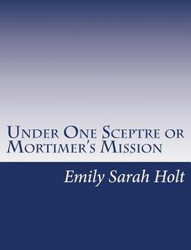 portada Under One Sceptre or Mortimer's Mission: The Story of the Lord of the Marches (en Inglés)