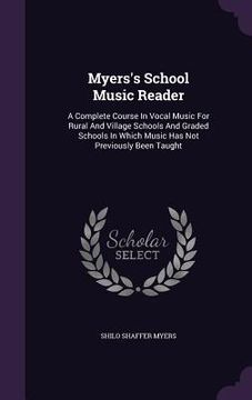 portada Myers's School Music Reader: A Complete Course In Vocal Music For Rural And Village Schools And Graded Schools In Which Music Has Not Previously Be