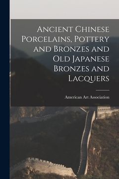 portada Ancient Chinese Porcelains, Pottery and Bronzes and Old Japanese Bronzes and Lacquers (en Inglés)
