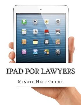 portada iPad for Lawyers: The Essential Guide to How Lawyers Are Using iPad's in the Workplace, What Apps (Paid and Free) You Need, and How to U (en Inglés)