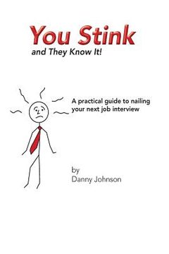portada You Stink and They Know It!: A practical guide to nailing your next job interview
