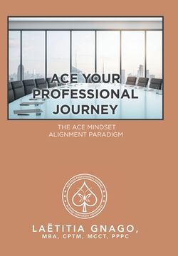 portada Ace Your Professional Journey: The Ace Mindset Alignment Paradigm