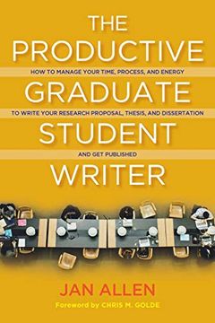 portada The Productive Graduate Student Writer: A Guide to Managing Your Process, Time, and Energy to Write Your Research Proposal, Thesis, and Dissertation, and get Published (en Inglés)