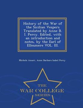 portada History of the War of the Sicilian Vespers Translated by Anne B. I. Percy. Edited, with an Introduction and Notes, by the Earl of Ellesmere Vol. III.