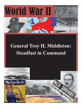 portada General Troy H. Middleton: Steadfast in Command (en Inglés)