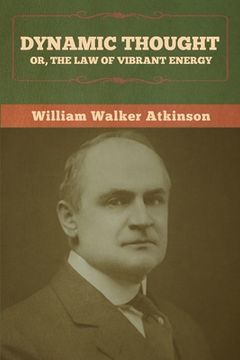 portada Dynamic Thought; Or, The Law of Vibrant Energy (en Inglés)