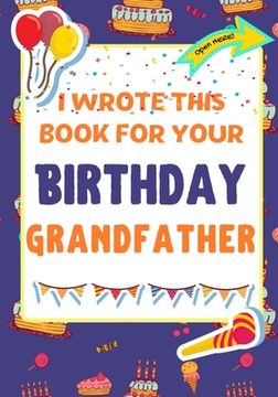 portada I Wrote This Book For Your Birthday Grandfather: The Perfect Birthday Gift For Kids to Create Their Very Own Book For Grandfather (en Inglés)