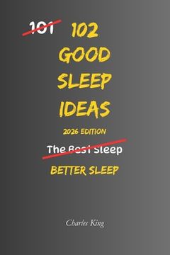 102 Good Sleep Ideas: Simple Ways To Fall Asleep Faster, Rest More Deeply, And Wake Feeling Refreshed (en Inglés)
