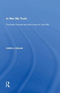 portada In War We Trust: The Bush Doctrine and the Pursuit of Just War (en Inglés)