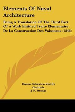 portada elements of naval architecture: being a translation of the third part of a work entitled traite elementaire de la construction des vaisseaux (1846)