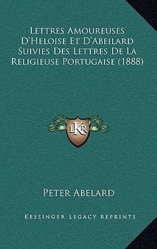 portada Lettres Amoureuses D'Heloise Et D'Abeilard Suivies Des Lettres De La Religieuse Portugaise (1888) (in French)