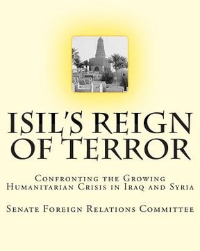 portada ISIL's Reign of Terror: Confronting the Growing Humanitarian Crisis in Iraq and Syria (en Inglés)