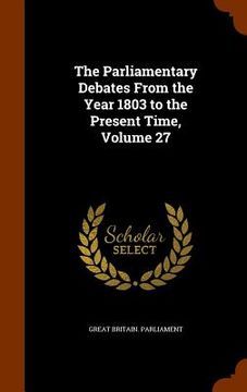 The Parliamentary Debates From the Year 1803 to the Present Time, Volume 27 (en Inglés)