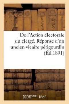 portada de L Action Electorale Du Clerge. Reponse D Un Ancien Vicaire Perigourdin a la Lettre (Religion)
