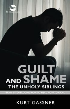 portada Guilt And Shame The Unholy Siblings: How to Overcome, How to Heal, How to Avoid. (en Inglés)