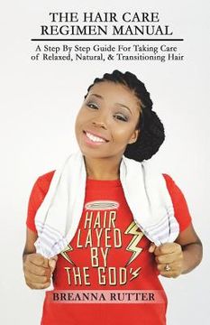 portada The Hair Care Regimen Manual: A Step By Step Guide For Taking Care of Relaxed, Natural, & Transitioning Hair (en Inglés)