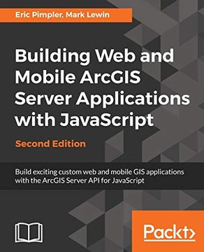 portada Building web and Mobile Arcgis Server Applications With Javascript - Second Edition: Build Exciting Custom web and Mobile gis Applications With the Arcgis Server api for Javascript (en Inglés)