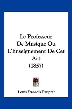 portada Le Professeur De Musique Ou L'Enseignement De Cet Art (1857) (en Francés)