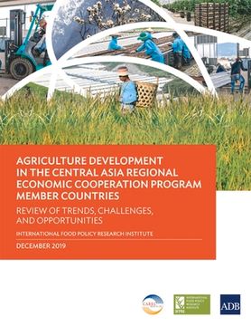 portada Agriculture Development in the Central Asia Regional Economic Cooperation Program Member Countries: Review of Trends, Challenges, and Opportunities (en Inglés)