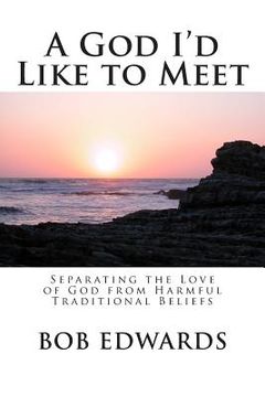 portada A God I'd Like to Meet: Separating the Love of God from Harmful Traditional Beliefs (en Inglés)