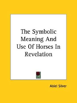 portada the symbolic meaning and use of horses in revelation (en Inglés)