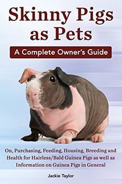 portada Skinny Pigs as Pets. a Complete Owner's Guide On, Purchasing, Feeding, Housing, Breeding and Health for Hairless/Bald Guinea Pigs as Well as Informati