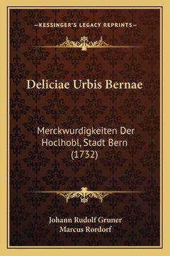 portada Deliciae Urbis Bernae: Merckwurdigkeiten Der Hoclhobl, Stadt Bern (1732) (en Alemán)