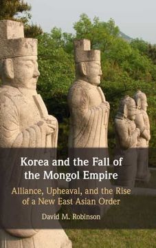portada Korea and the Fall of the Mongol Empire: Alliance, Upheaval, and the Rise of a new East Asian Order (en Inglés)